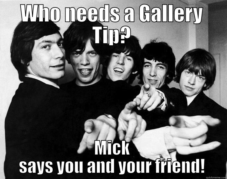 WHO NEEDS A GALLERY TIP? MICK SAYS YOU AND YOUR FRIEND! Misc