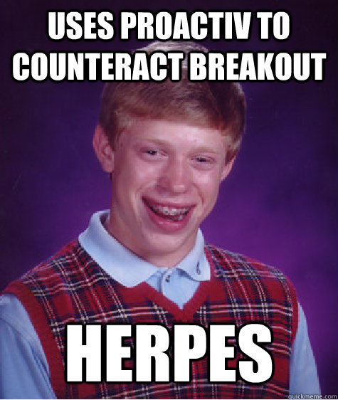 uses proactiv to counteract breakout herpes  Bad Luck Brian