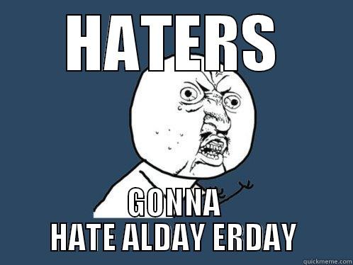 HATERS GONNA HATE ALDAY ERDAY Y U No