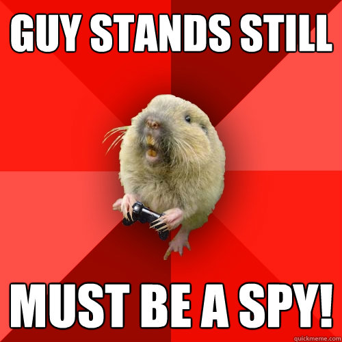 Guy stands still must be a spy!  Gaming Gopher