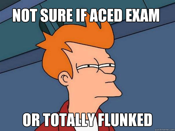 Not sure if aced exam or totally flunked  Futurama Fry