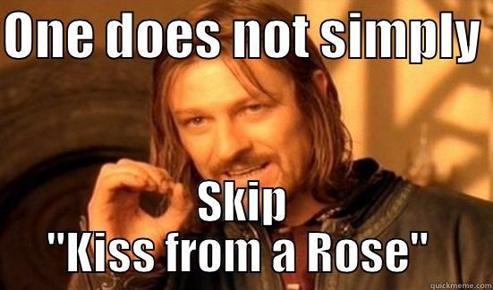 Kiss from a Rose - ONE DOES NOT SIMPLY  SKIP 