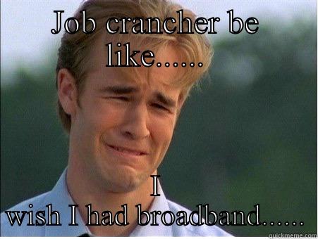 JOB CRANCHER BE LIKE...... I WISH I HAD BROADBAND...... 1990s Problems