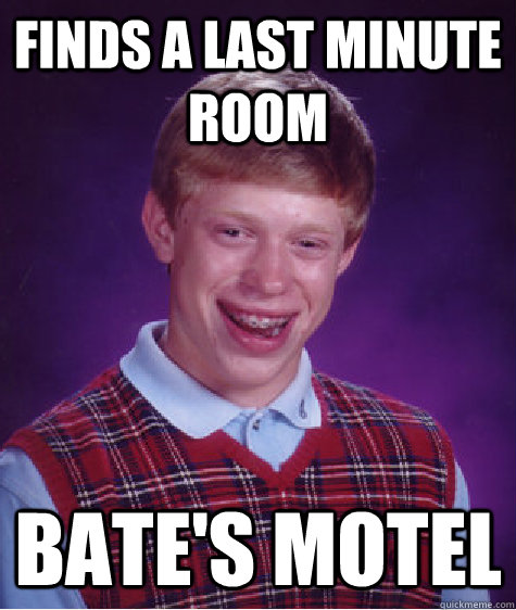 Finds a last minute room bate's motel  Bad Luck Brian