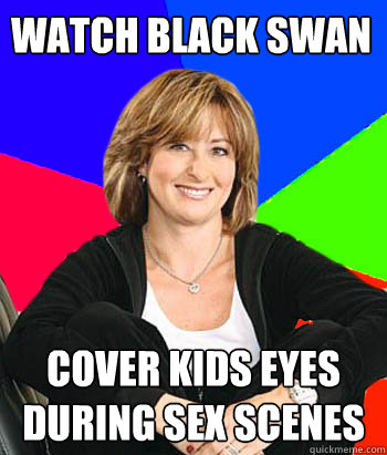 watch black swan cover kids eyes during sex scenes  Sheltering Suburban Mom