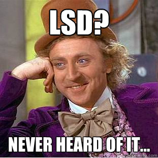 LSD? Never heard of it... - LSD? Never heard of it...  Creepy Wonka