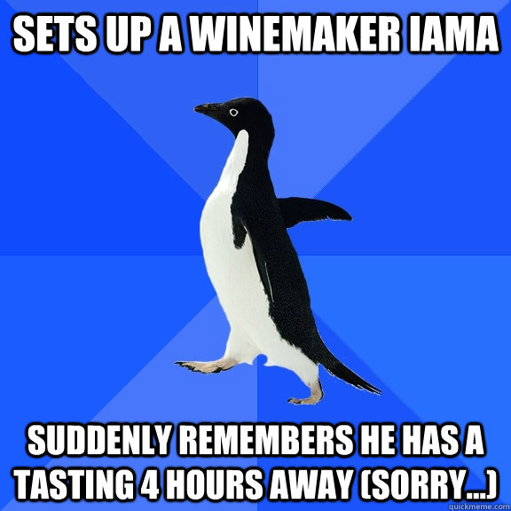 Sets Up a Winemaker iAMA Suddenly remembers he has a tasting 4 hours away (sorry...) - Sets Up a Winemaker iAMA Suddenly remembers he has a tasting 4 hours away (sorry...)  Socially Awkward Penguin