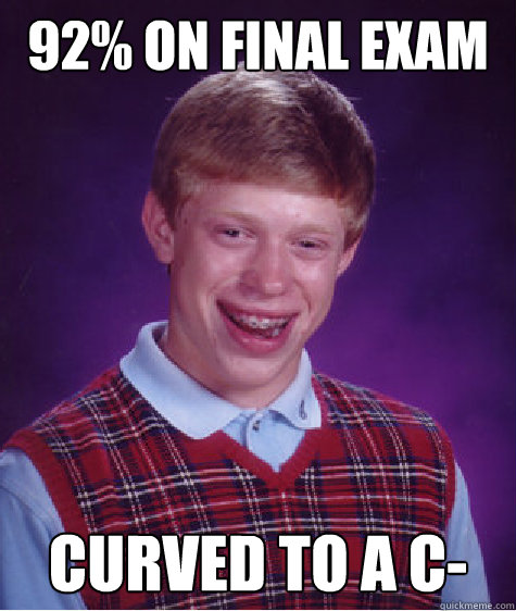 92% on Final exam Curved to a c- - 92% on Final exam Curved to a c-  Bad Luck Brian