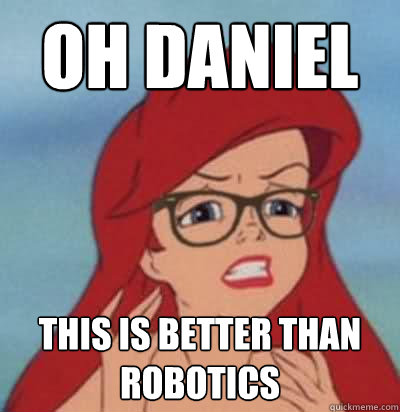 OH DANIEL THIS IS BETTER THAN ROBOTICS  Hipster Ariel