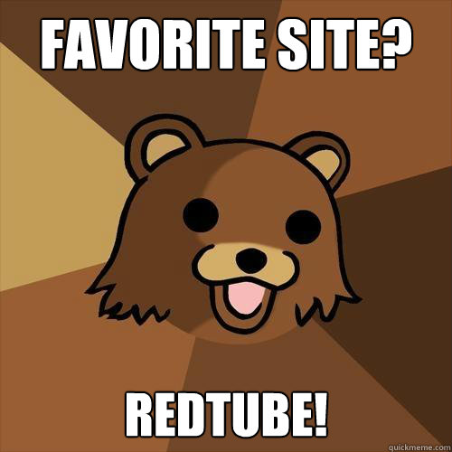 Favorite site? redtube!  Pedobear