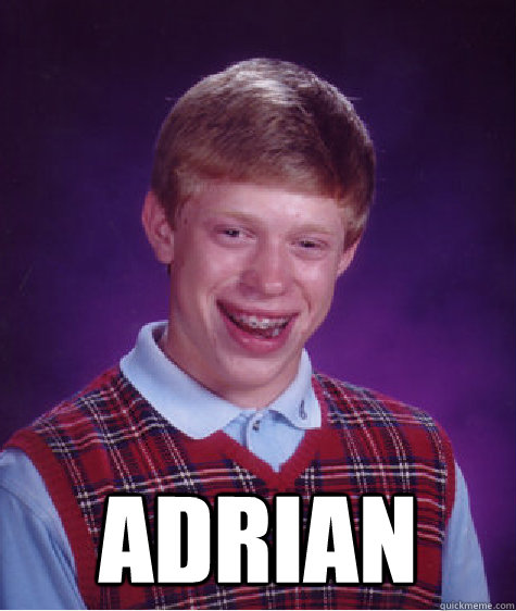  Adrian  Bad Luck Brian