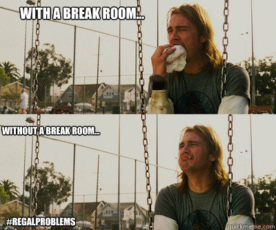 With a Break Room... Without a break Room... #Regalproblems - With a Break Room... Without a break Room... #Regalproblems  First World Stoner Problems