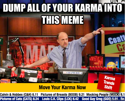 dump all of your karma into this meme   Mad Karma with Jim Cramer