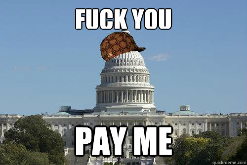 FUCK YOU PAY ME  Scumbag Government