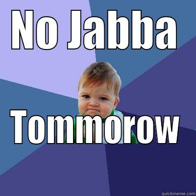 NO JABBA TOMMOROW Success Kid