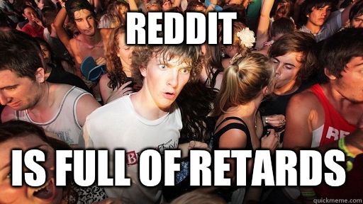 Reddit Is full of retards  Sudden Clarity Clarence