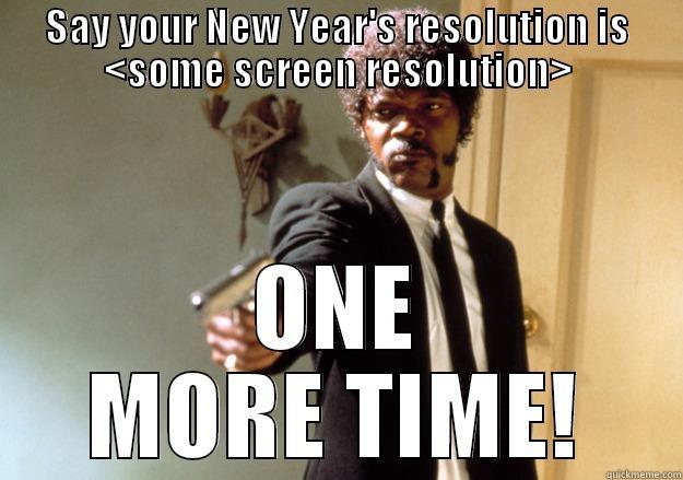 SAY YOUR NEW YEAR'S RESOLUTION IS <SOME SCREEN RESOLUTION> ONE MORE TIME! Samuel L Jackson