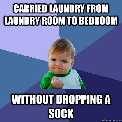Carried laundry from laundry room to bedroom without dropping a sock  