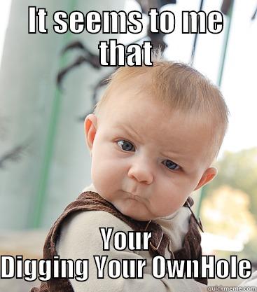 So Hobbit.... - IT SEEMS TO ME THAT YOUR DIGGING YOUR OWNHOLE skeptical baby