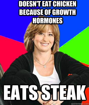 Doesn't eat chicken  because of growth hormones eats steak  Sheltering Suburban Mom