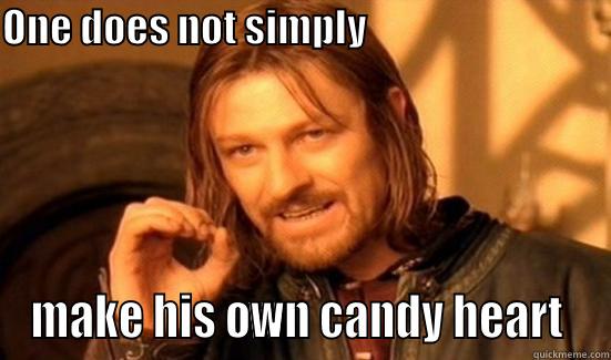 ONE DOES NOT SIMPLY                                MAKE HIS OWN CANDY HEART  Boromir