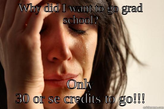 WHY DID I WANT TO GO GRAD SCHOOL? ONLY 30 OR SE CREDITS TO GO!!! First World Problems