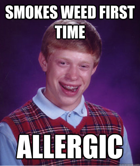 smokes weed first time allergic - smokes weed first time allergic  Bad Luck Brian