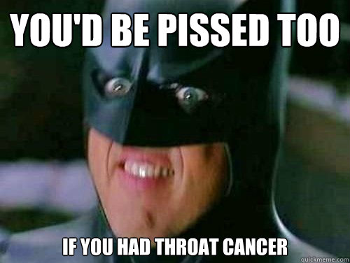 You'd Be PISSED TOO IF YOU HAD THROAT CANCER  Vulgar Batman