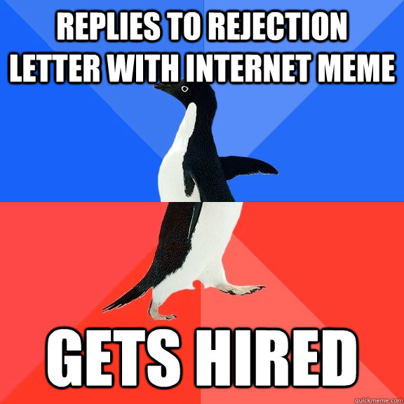 replies to rejection letter with internet meme gets hired - replies to rejection letter with internet meme gets hired  Socially Awkward Awesome Penguin