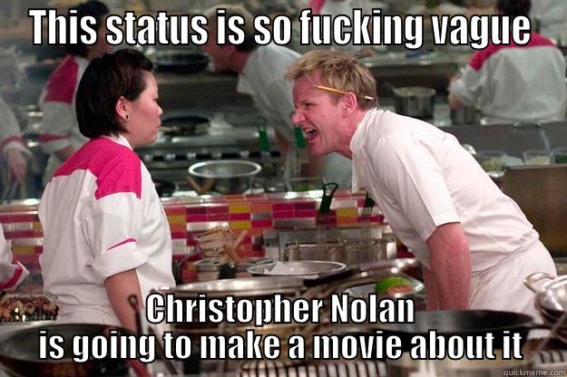 THIS STATUS IS SO FUCKING VAGUE CHRISTOPHER NOLAN IS GOING TO MAKE A MOVIE ABOUT IT Gordon Ramsay