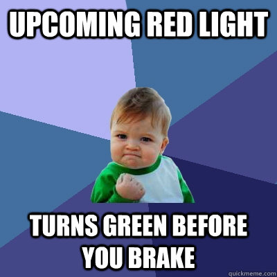 upcoming red light turns green before you brake - upcoming red light turns green before you brake  Success Kid