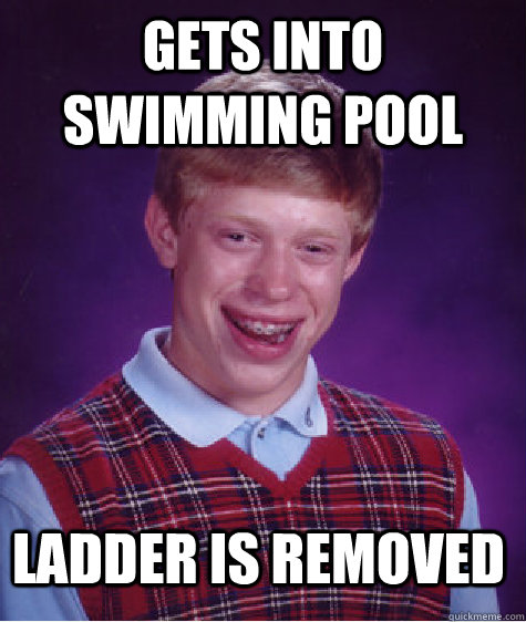 Gets into swimming pool Ladder is removed - Gets into swimming pool Ladder is removed  Bad Luck Brian