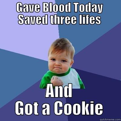 GAVE BLOOD TODAY SAVED THREE LIFES AND GOT A COOKIE Success Kid