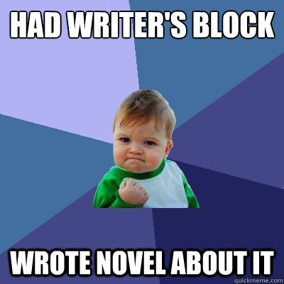 Had writer's block wrote novel about it  Success Kid