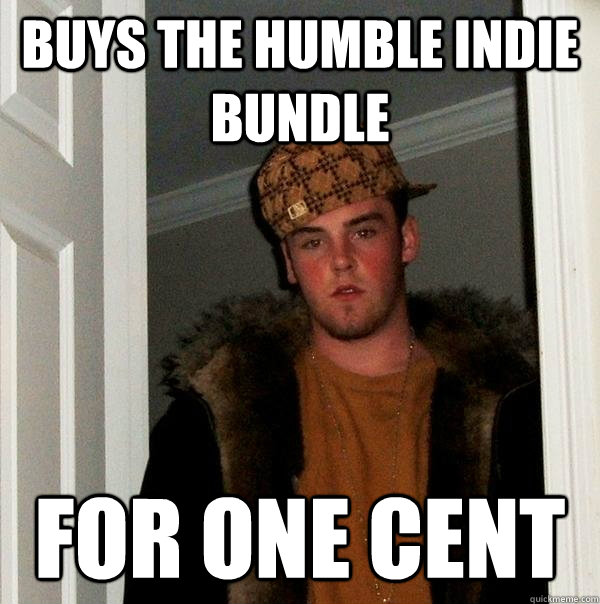 Buys the humble indie bundle for one cent  Scumbag Steve