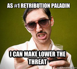 As #1 retribution paladin  I can make lower the threat - As #1 retribution paladin  I can make lower the threat  Misc