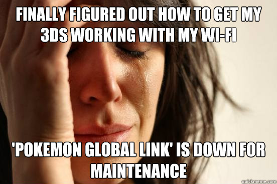 Finally figured out how to get my 3DS working with my wi-fi 'Pokemon global link' is down for maintenance - Finally figured out how to get my 3DS working with my wi-fi 'Pokemon global link' is down for maintenance  First World Problems