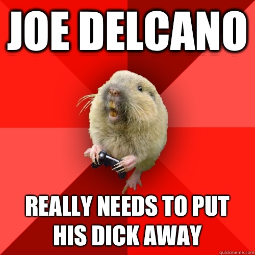 joe delcano really needs to put his dick away  Gaming Gopher