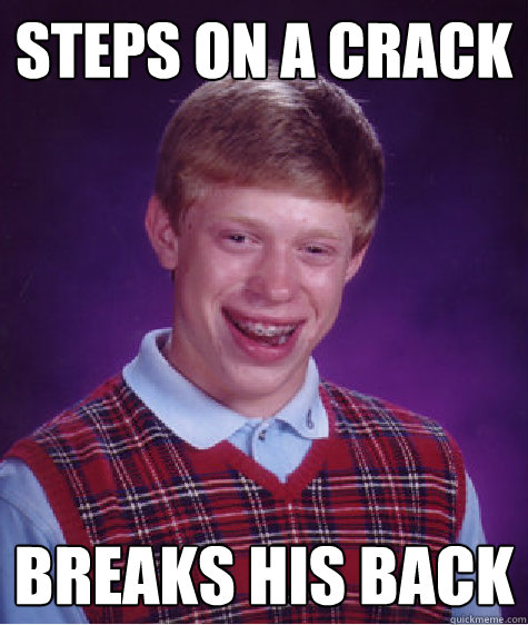 steps on a crack breaks his back  Bad Luck Brian