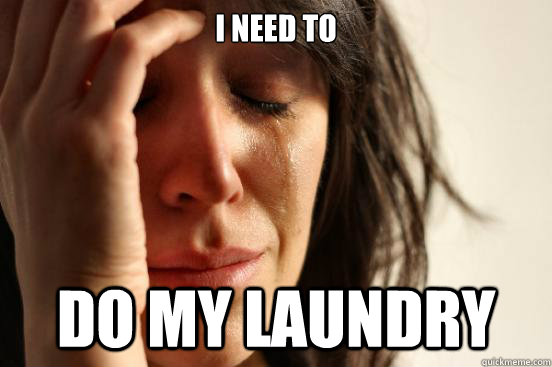 i need to do my laundry - i need to do my laundry  First World Problems