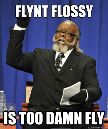 Flynt Flossy is too damn fly  The Rent Is Too Damn High