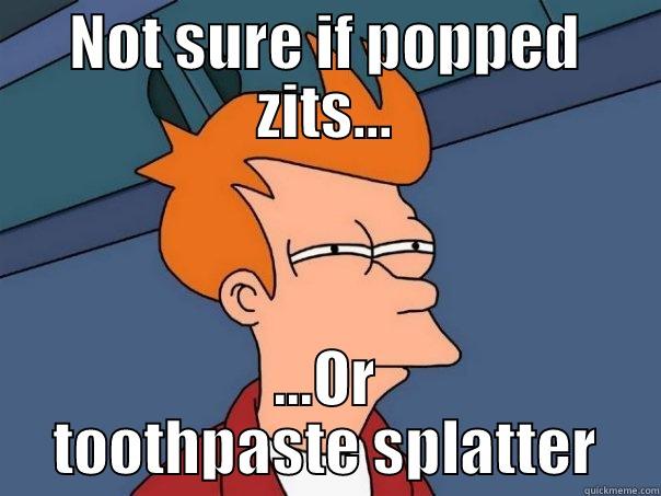 NOT SURE IF POPPED ZITS... ...OR TOOTHPASTE SPLATTER Futurama Fry