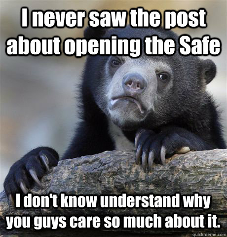 I never saw the post about opening the Safe I don't know understand why you guys care so much about it.  - I never saw the post about opening the Safe I don't know understand why you guys care so much about it.   Confession Bear