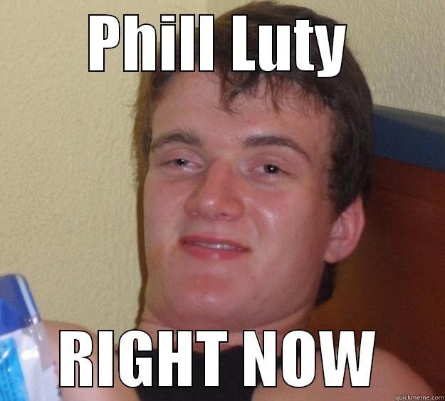 PHILL LUTY RIGHT NOW 10 Guy