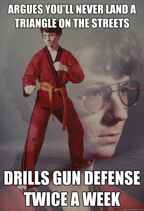 argues you'll never land a triangle on the streets drills gun defense twice a week  Karate Kyle