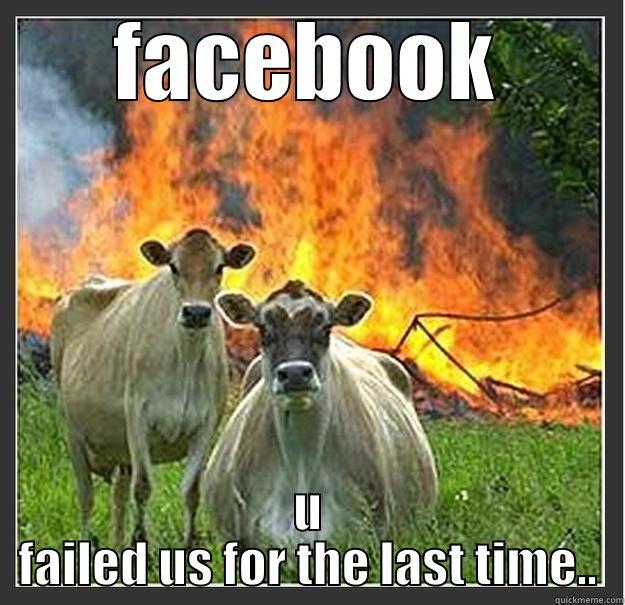 Faild again - FACEBOOK U FAILED US FOR THE LAST TIME.. Evil cows