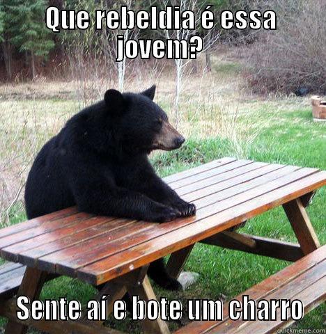 Dessassosego Bear - QUE REBELDIA É ESSA JOVEM? SENTE AÍ E BOTE UM CHARRO waiting bear