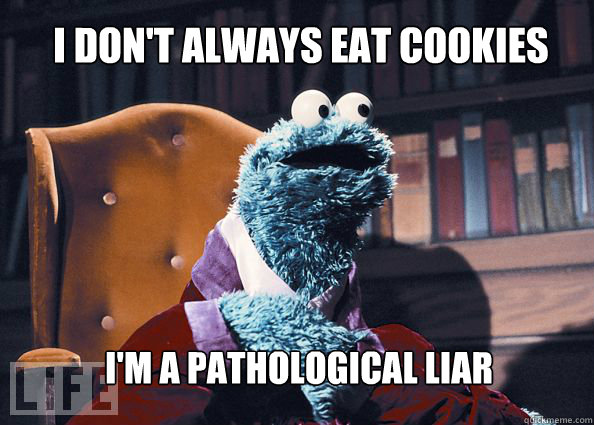 I don't always eat cookies I'm a pathological liar  Cookieman