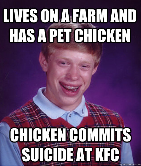 lives on a farm and has a pet chicken chicken commits suicide at kfc  Bad Luck Brian