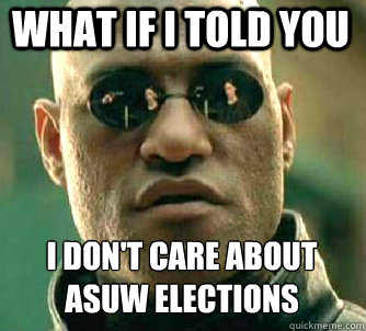 what if i told you I don't care about ASUW Elections  Matrix Morpheus